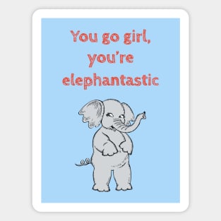 You go girl, you are elephantastic- Funny cute kawaii quote for motivation and feminist empowerment Magnet